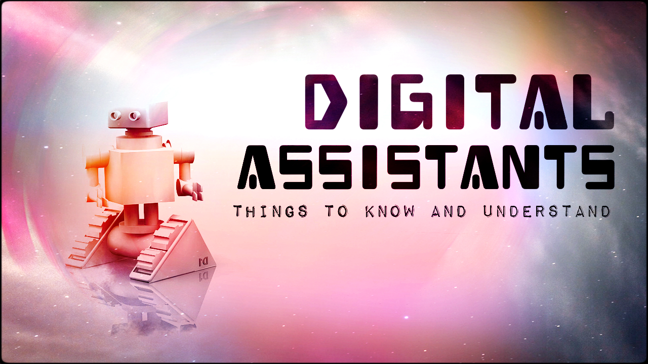 Digital Assistance: Things to know and understand